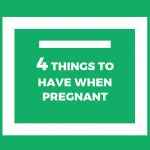 4 things to have when pregnant
