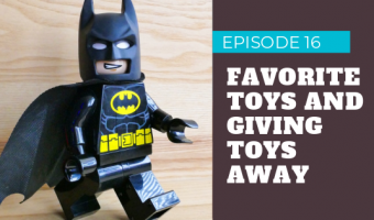 Episode 16 - Favorite Toys and Why Not Having Too Much Toys is Better